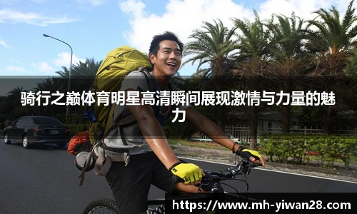 骑行之巅体育明星高清瞬间展现激情与力量的魅力