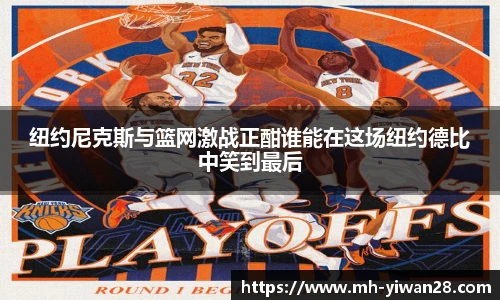纽约尼克斯与篮网激战正酣谁能在这场纽约德比中笑到最后